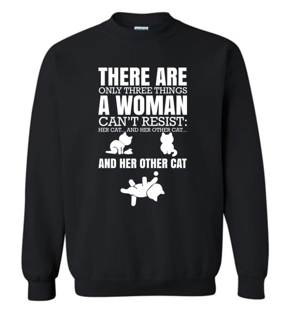 There Are Only Three Things A Woman Can’T Resist Her Cat Her Other Cat And Other Cats Sweatshirt - Black / M