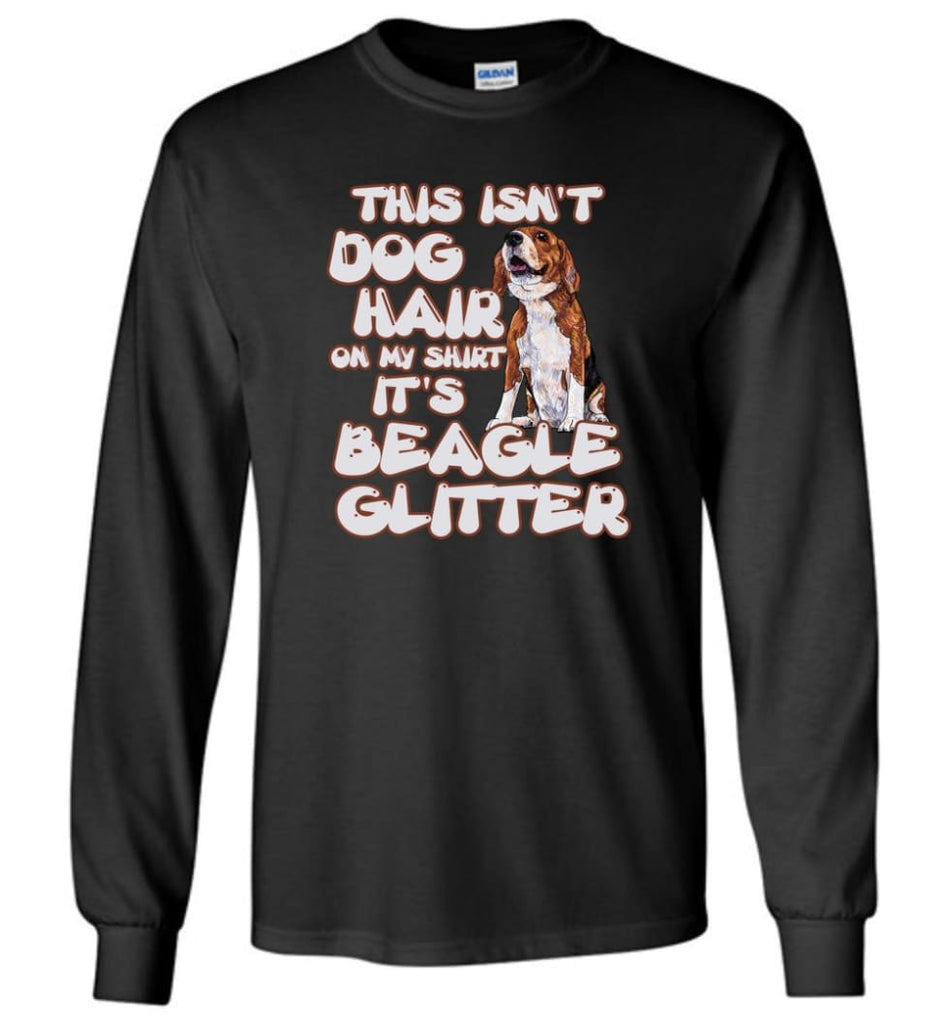 This Isn’t Dog Hair On My Shirt It’s A Beagle Glitter Cute Beagle Gift - Long Sleeve T-Shirt - Black / M