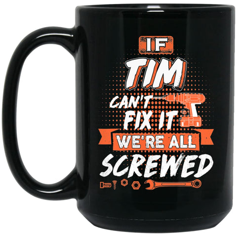 Tim Custom Name Gift If Tim Can’t Fix It We’re All Screwed 15 oz Black Mug - Black / One Size - Drinkware