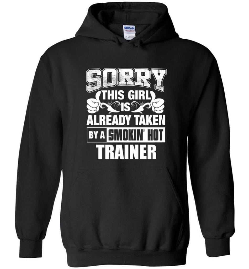 TRAINER Shirt Sorry This Girl Is Already Taken By A Smokin’ Hot - Hoodie - Black / M