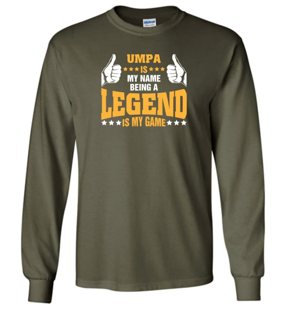 Umpa Is My Name Being A Legend Is My Game - Long Sleeve T-Shirt - Military Green / M