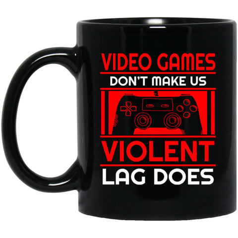 Video Games Dont Make Us Violent Lag Does 11 oz Black Mug - Black / One Size - Drinkware