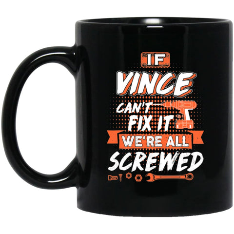 Vince Custom Name Gift If Vince Can’t Fix It We’re All Screwed 11 oz Black Mug - Black / One Size - Drinkware
