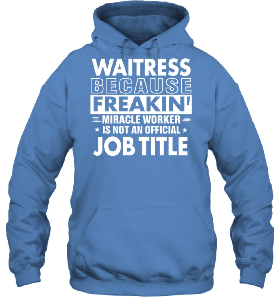 Waitress Because Freakin’ Miracle Worker Job Title Hoodie - Gildan 8oz. Heavy Blend Hoodie / Carolina Blue / S - Apparel