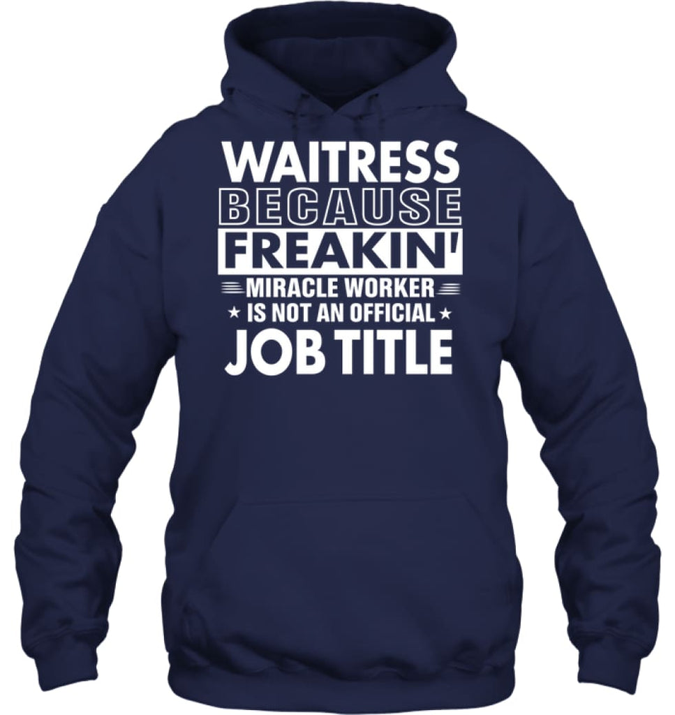 Waitress Because Freakin’ Miracle Worker Job Title Hoodie - Gildan 8oz. Heavy Blend Hoodie / Navy / S - Apparel
