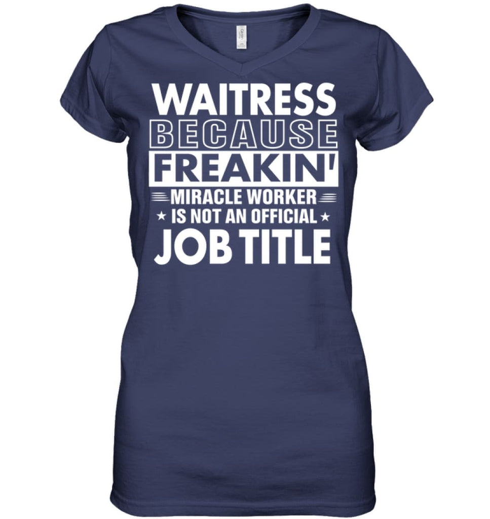 Waitress Because Freakin’ Miracle Worker Job Title Ladies V-Neck - Hanes Women’s Nano-T V-Neck / Navy / S - Apparel