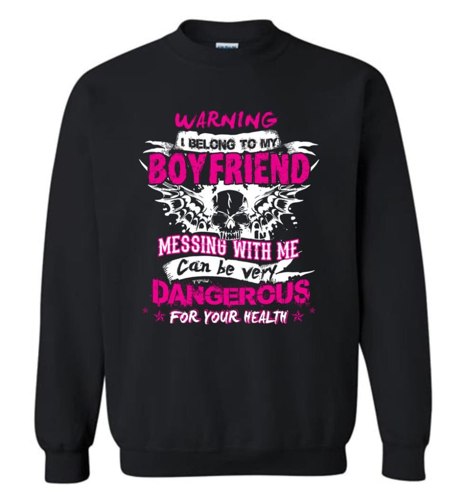 Warning I Belong To My Boyfriend Messing With Me Can Be Dangerous Shirt Hoodie Sweater Sweatshirt - Black / M