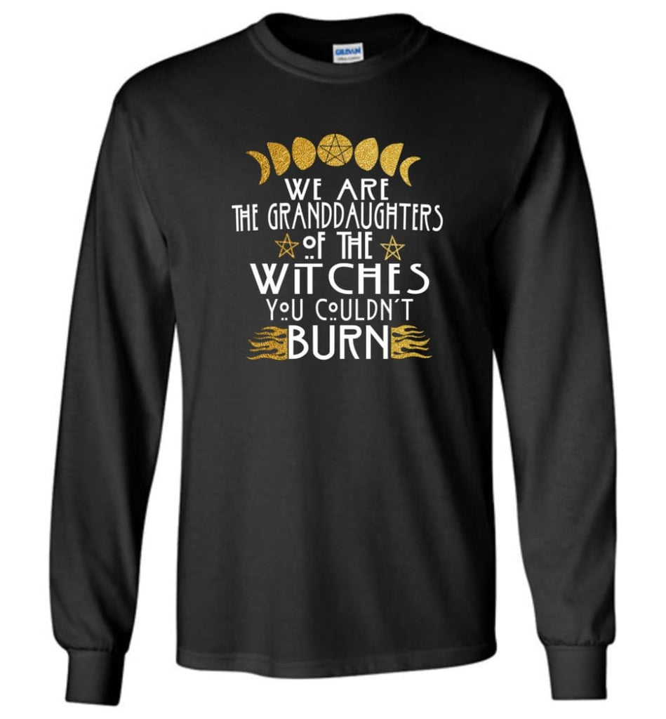 We Are The Granddaughters Of The Witches You Couldn’t Burn - Long Sleeve - Black / M - Long Sleeve