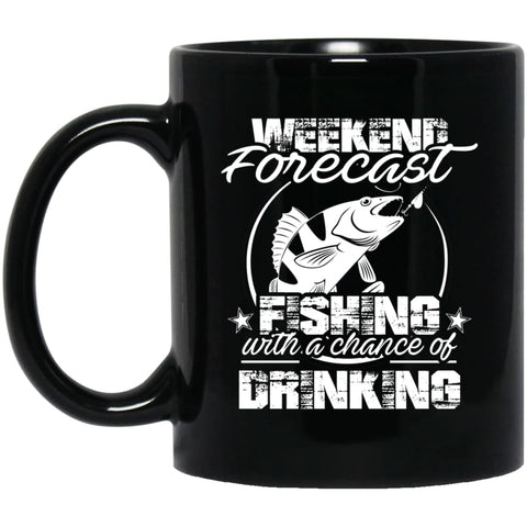 Weekend Forecast Fishing With A Chance Of Drinking Funny Shirt 11 oz Black Mug - Black / One Size - Drinkware