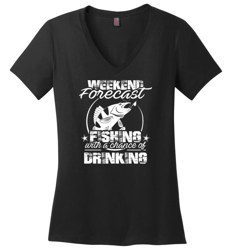 Weekend Forecast Fishing With A Chance Of Drinking Funny Shirt District Made Ladies Perfect Weight V Neck - Black / M -