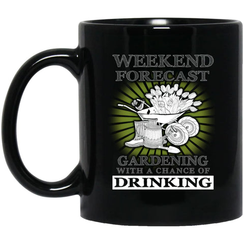 Weekend Forecast Gardening With A Chance Of Drinking Funny Shirt 11 oz Black Mug - Black / One Size - Drinkware