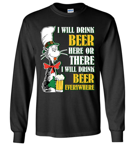 I Will Drink Beer Here Or There Drink Beer Everywhere Long Sleeve T-shirt