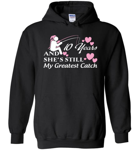 10 Years Anniversary She Still My Greatest Catch Hoodie - Black / M
