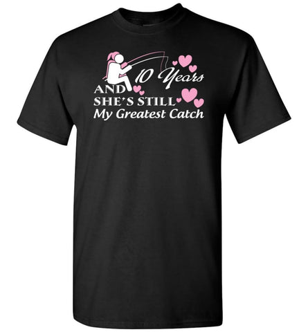 10 Years Anniversary She Still My Greatest Catch T-Shirt - Black / S