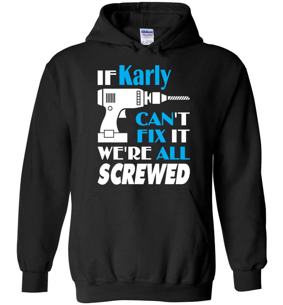 If Karly Can't Fix It We All Screwed  Karly Name Gift Ideas - Hoodie
