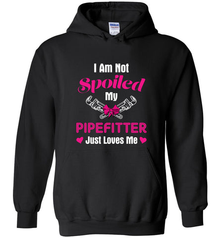 I Am Not Spoiled My PipeFitter Just Loves Me - Hoodie