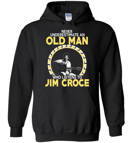 Never Underestimate An Old Man Who Listens To Jim Croce - Hoodie