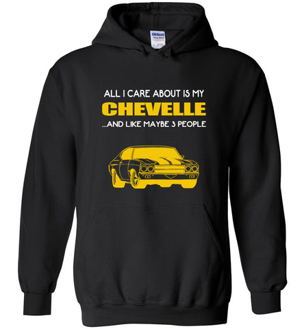 all I care about is my Chevelle and like maybe 3 people - Hoodie