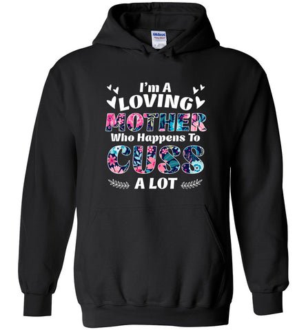I'm A Loving Mother Who Happens To Cuss A Lot - Hoodie