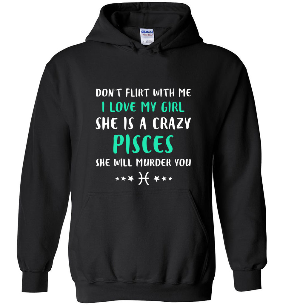 I Love My Girl She Is A Crazy Pisces - Hoodie
