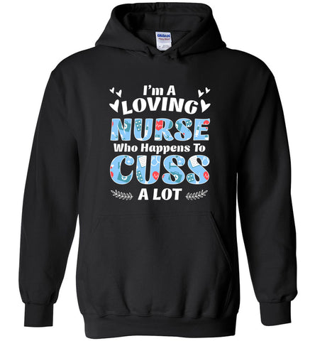 I'm A Loving Nurse Who Happens To Cuss A Lot - Hoodie