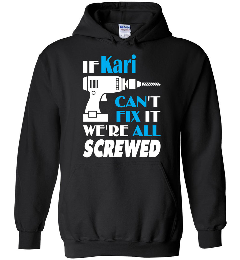 If Kari Can't Fix It We All Screwed  Kari Name Gift Ideas - Hoodie