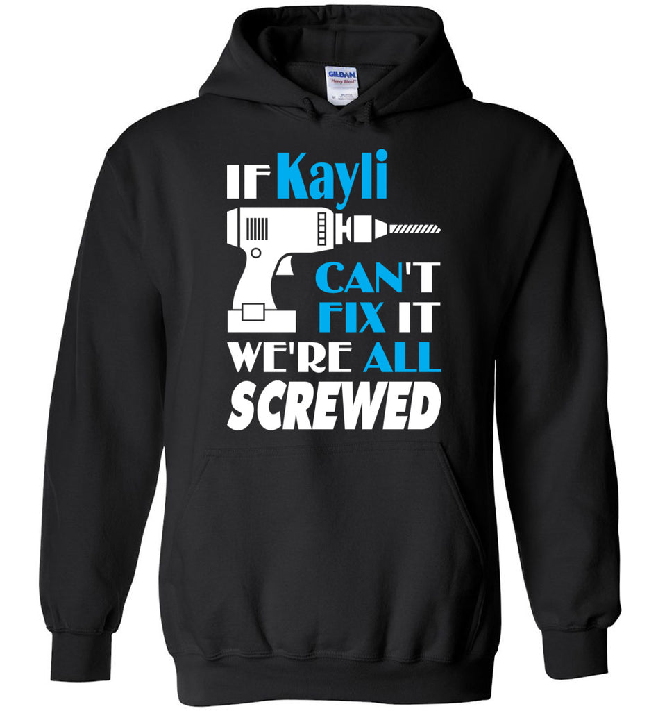 If Kayli Can't Fix It We All Screwed  Kayli Name Gift Ideas - Hoodie