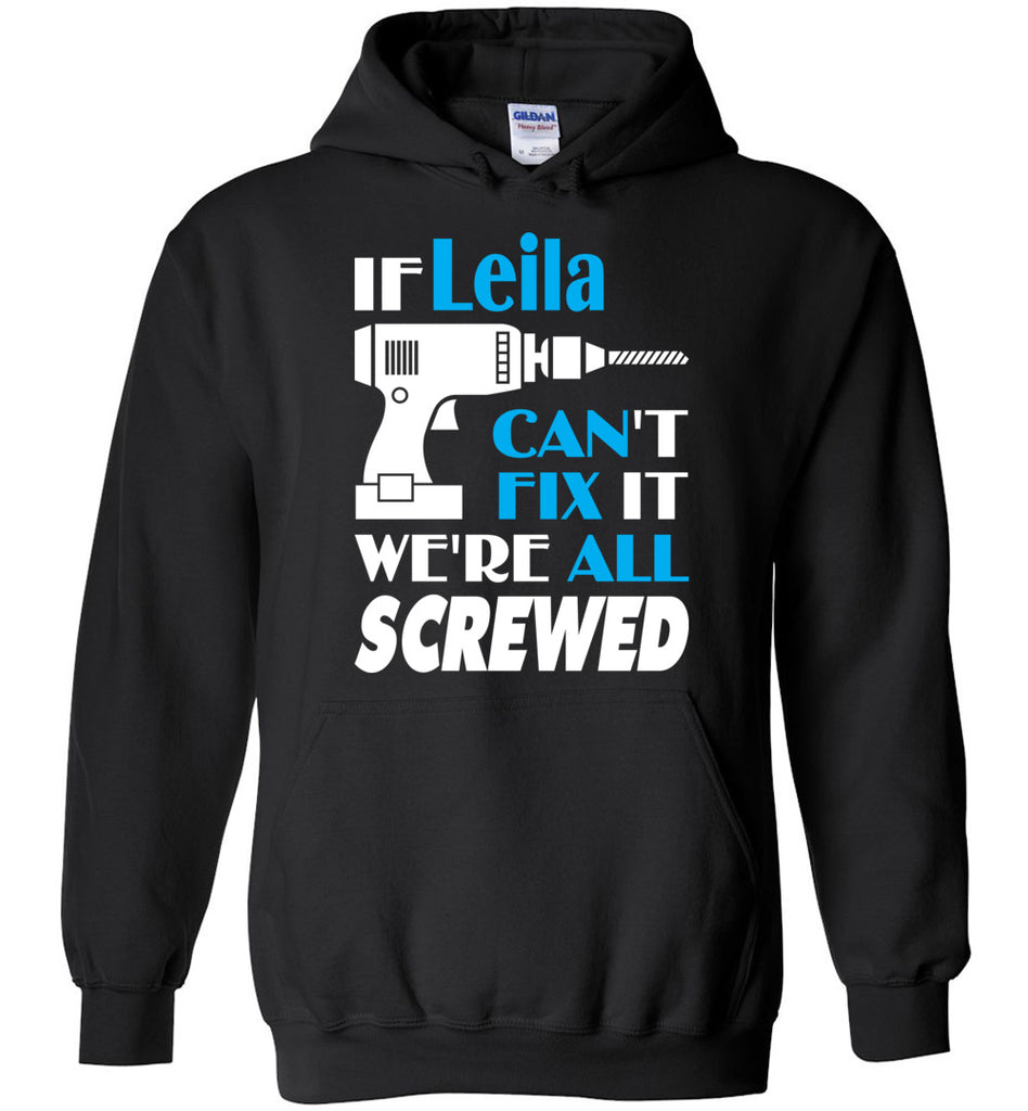 If Leila Can't Fix It We All Screwed  Leila Name Gift Ideas - Hoodie
