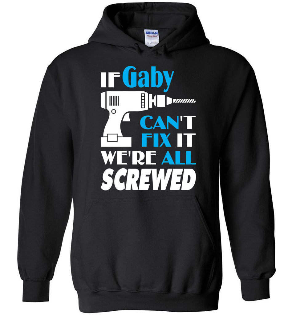 If Gaby Can't Fix It We All Screwed  Gaby Name Gift Ideas - Hoodie