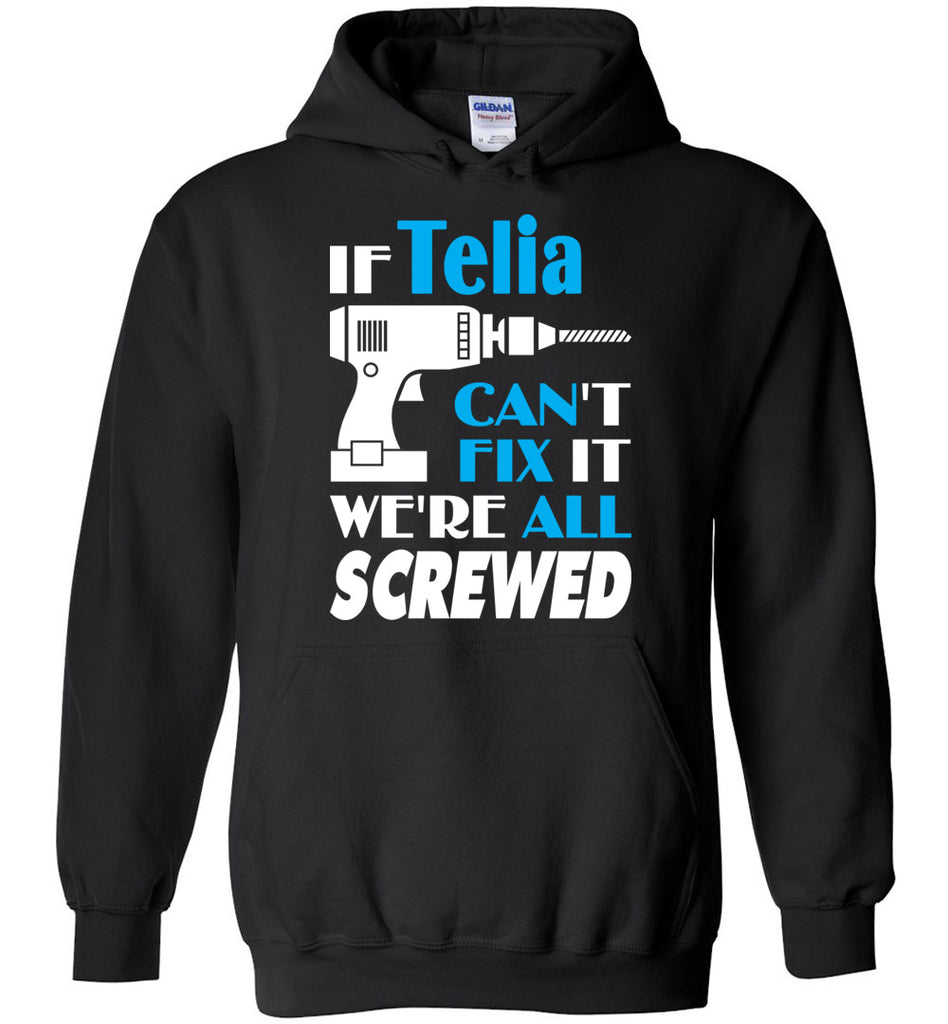 If Telia Can't Fix It We All Screwed  Telia Name Gift Ideas - Hoodie