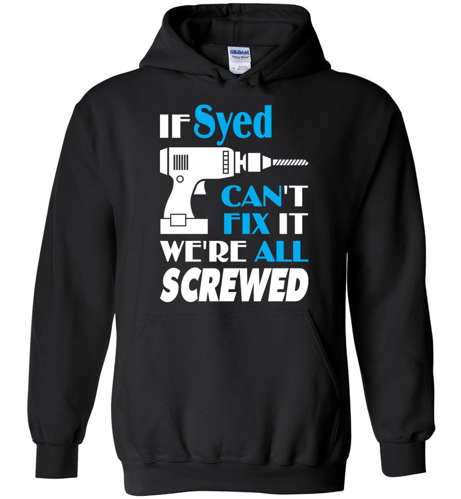 If Syed Can't Fix It We All Screwed  Syed Name Gift Ideas - Hoodie