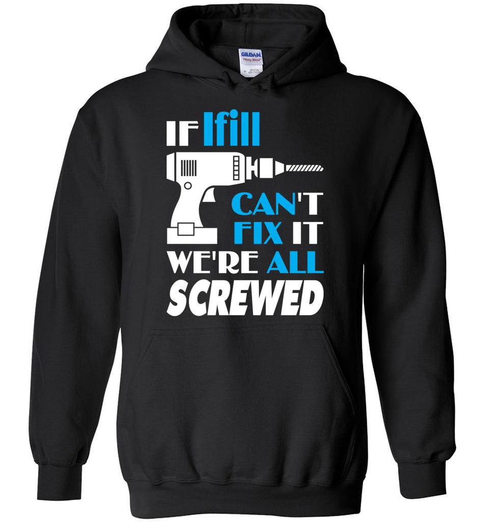 If Ifill Can't Fix It We All Screwed  Ifill Name Gift Ideas - Hoodie