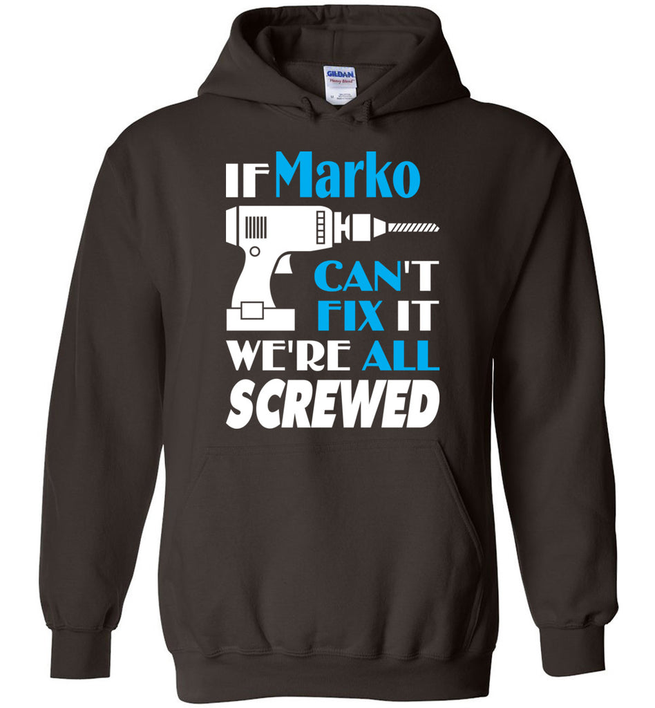 If Marko Can't Fix It We All Screwed  Marko Name Gift Ideas - Hoodie