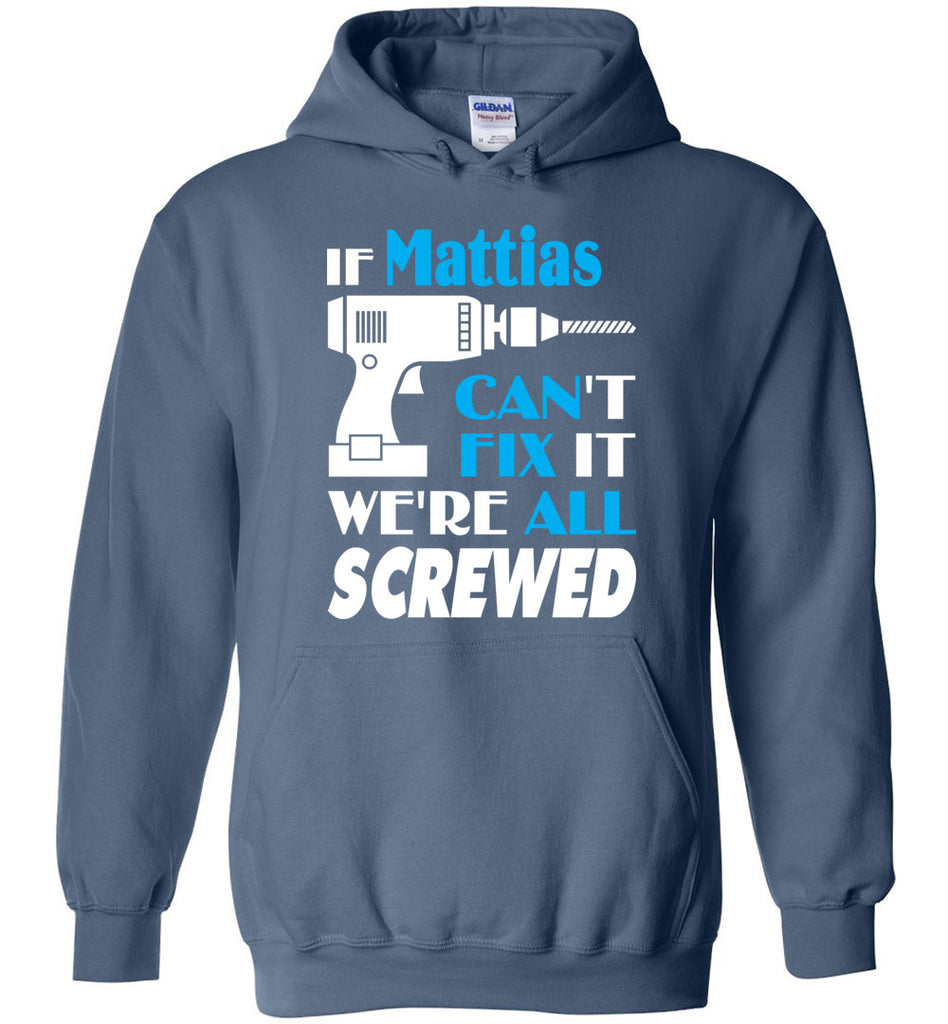 If Mattias Can't Fix It We All Screwed  Mattias Name Gift Ideas - Hoodie