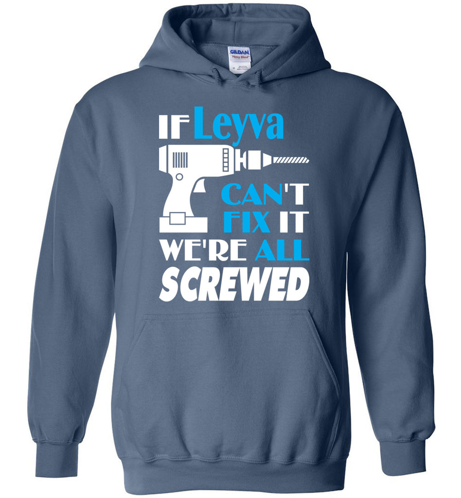 If Leyva Can't Fix It We All Screwed  Leyva Name Gift Ideas - Hoodie