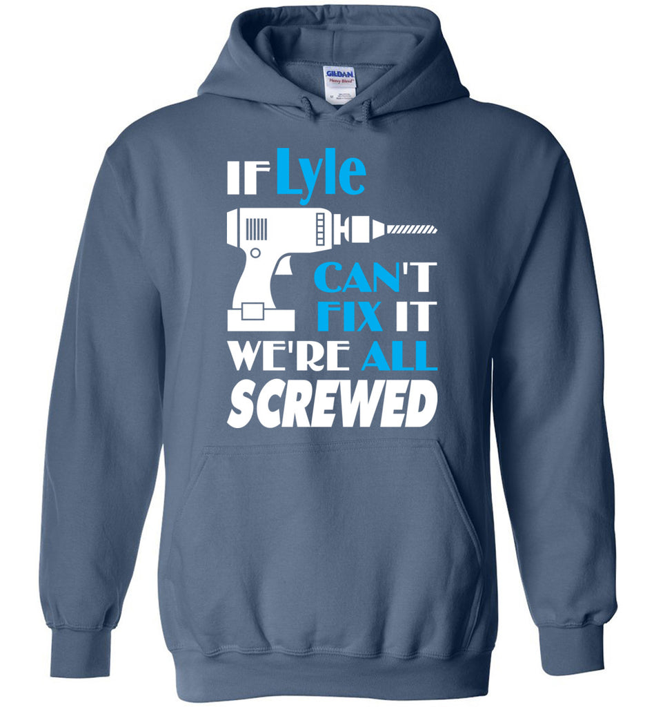 If Lyle Can't Fix It We All Screwed  Lyle Name Gift Ideas - Hoodie