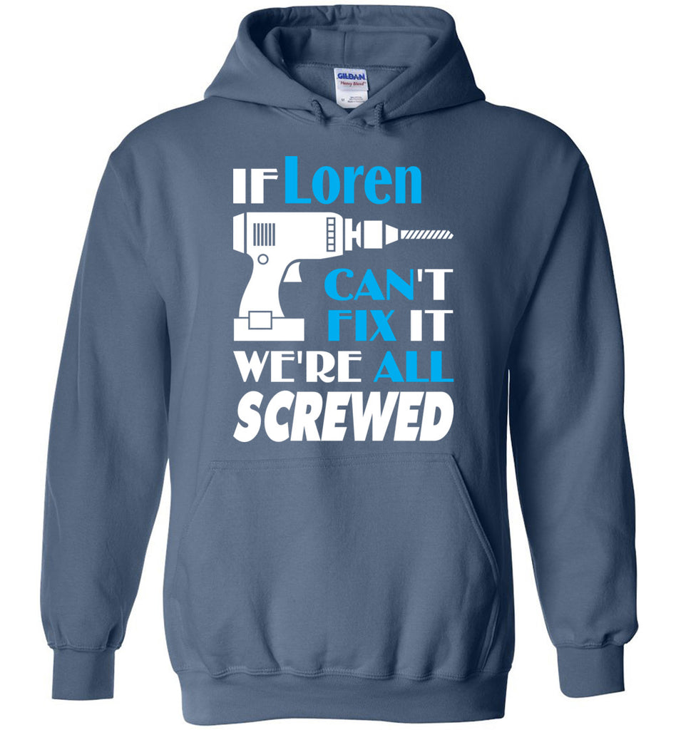 If Loren Can't Fix It We All Screwed  Loren Name Gift Ideas - Hoodie
