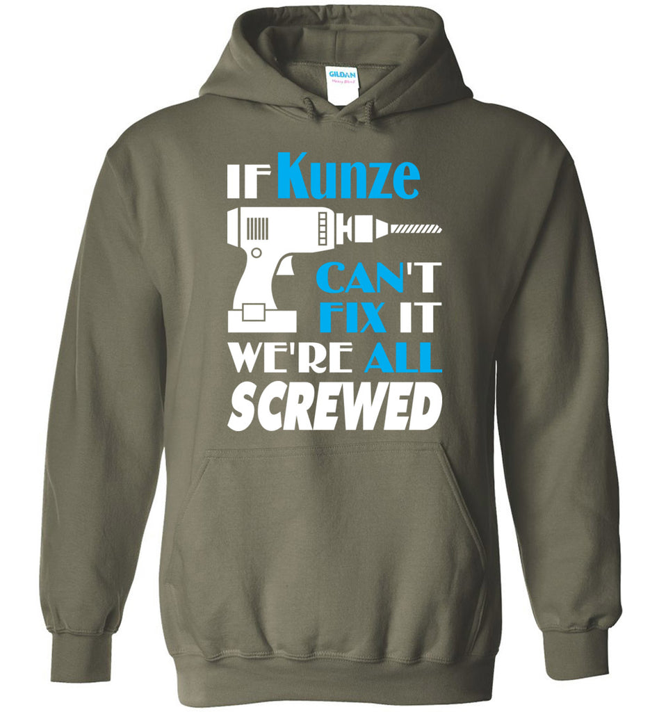 If Kunze Can't Fix It We All Screwed  Kunze Name Gift Ideas - Hoodie