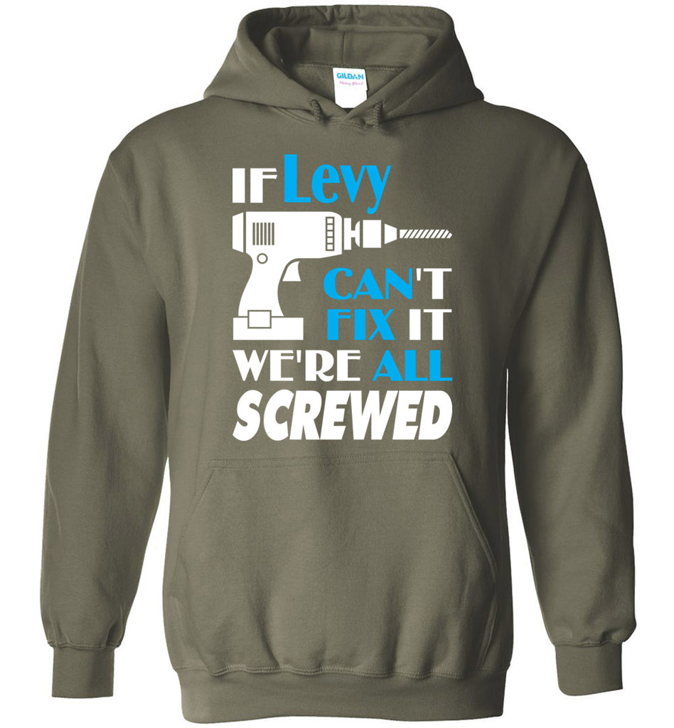 If Levy Can't Fix It We All Screwed  Levy Name Gift Ideas - Hoodie