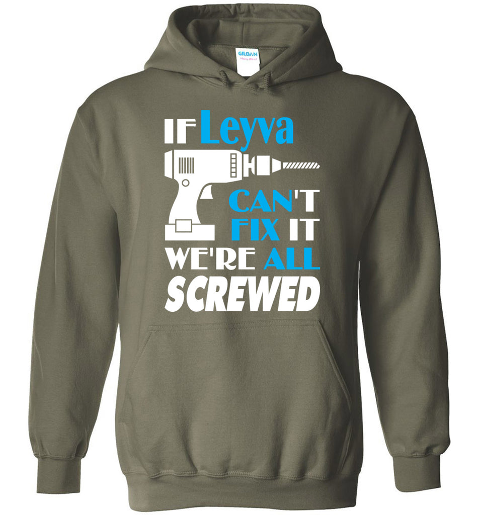 If Leyva Can't Fix It We All Screwed  Leyva Name Gift Ideas - Hoodie