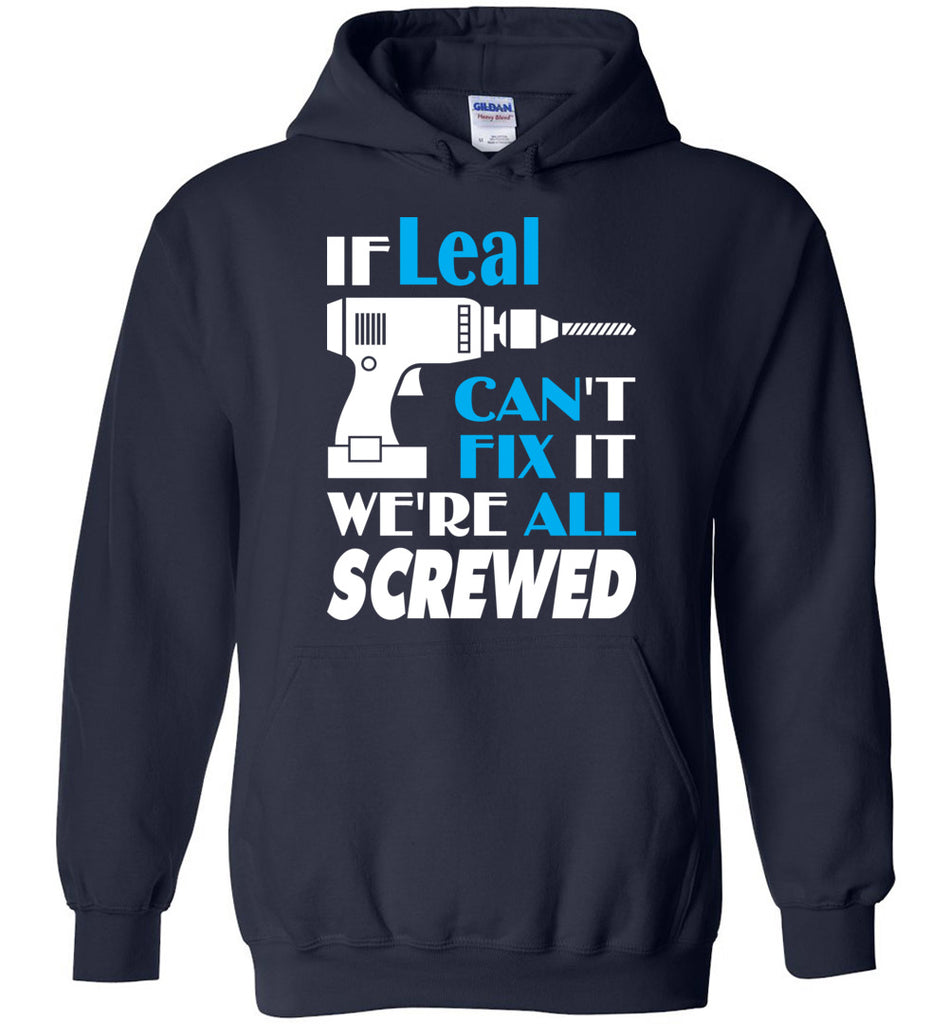 If Leal Can't Fix It We All Screwed  Leal Name Gift Ideas - Hoodie