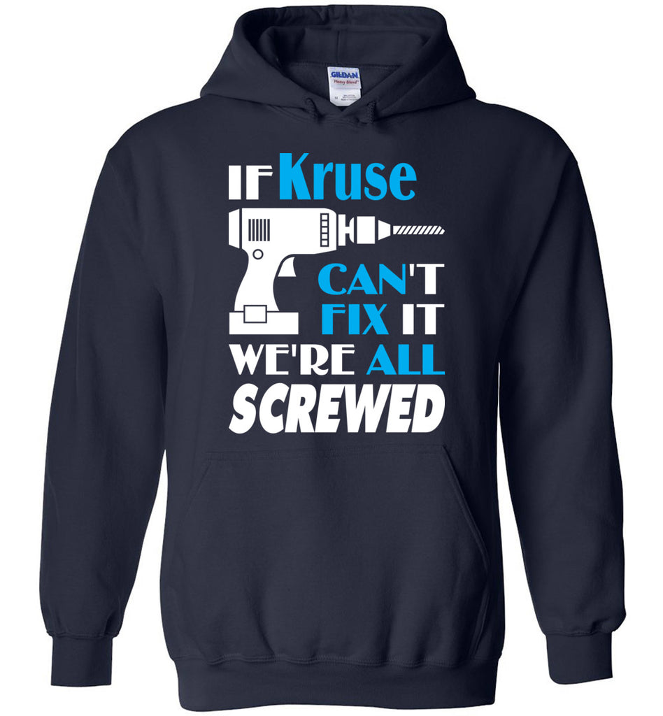 If Kruse Can't Fix It We All Screwed  Kruse Name Gift Ideas - Hoodie