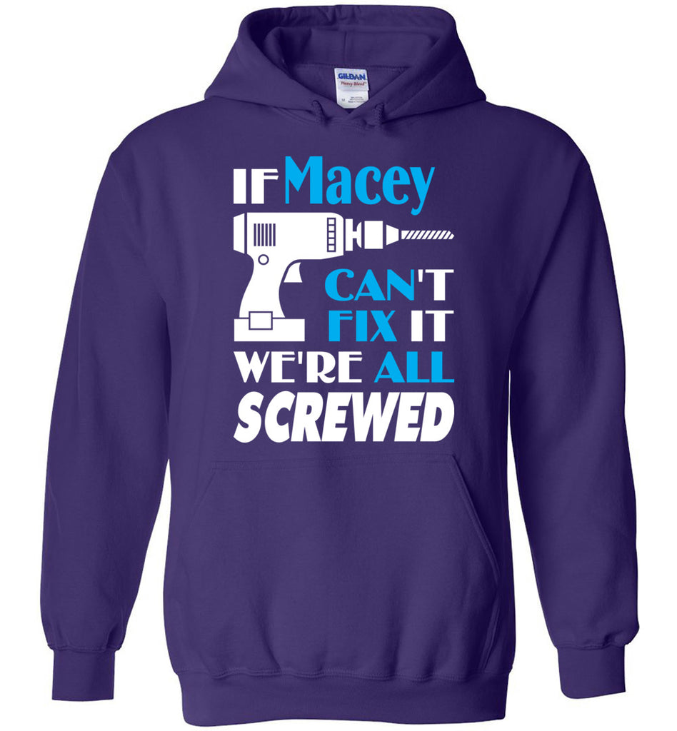 If Macey Can't Fix It We All Screwed  Macey Name Gift Ideas - Hoodie