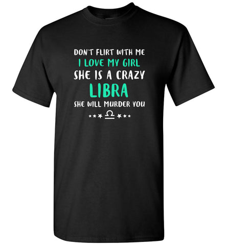 I Love My Girl She Is A Crazy Libra - T-Shirt