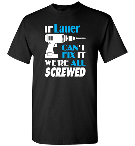 If Lauer Can't Fix It We All Screwed  Lauer Name Gift Ideas - T-Shirt