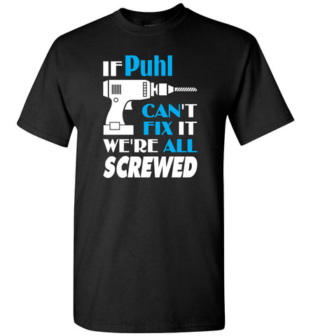 If Puhl Can't Fix It We All Screwed  Puhl Name Gift Ideas - T-Shirt