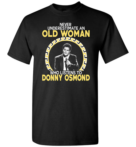 Never Underestimate An Old Woman Who Listens To Donny Osmond - T-Shirt