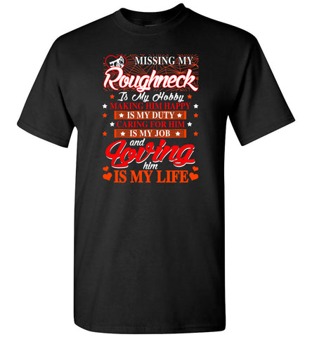 Missing My Roughneck Is My Hobby Loving Him Is My Life - T-Shirt