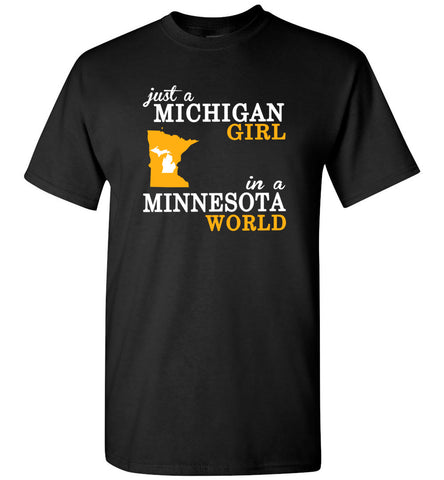 Just A Michigan Girl In A Minnesota World - T-Shirt
