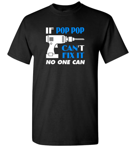 If Pop Pop Cant Fix It No One Can - T-Shirt